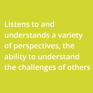 : Listens to and understands a variety of perspectives, the ability to understand the challenges of others