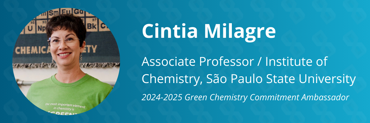 Graphic that reads, "Cintia Milagre. Associate Professor / Institute of Chemistry, São Paulo State University. Twenty-twenty four to twenty-twenty five green chemistry commitment ambassador."