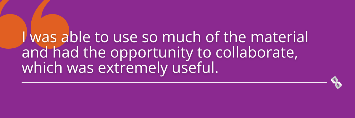 Quote graphic that reads, "I was able to use so much of the materials and had the opportunity to collaborate, which was extremely useful."