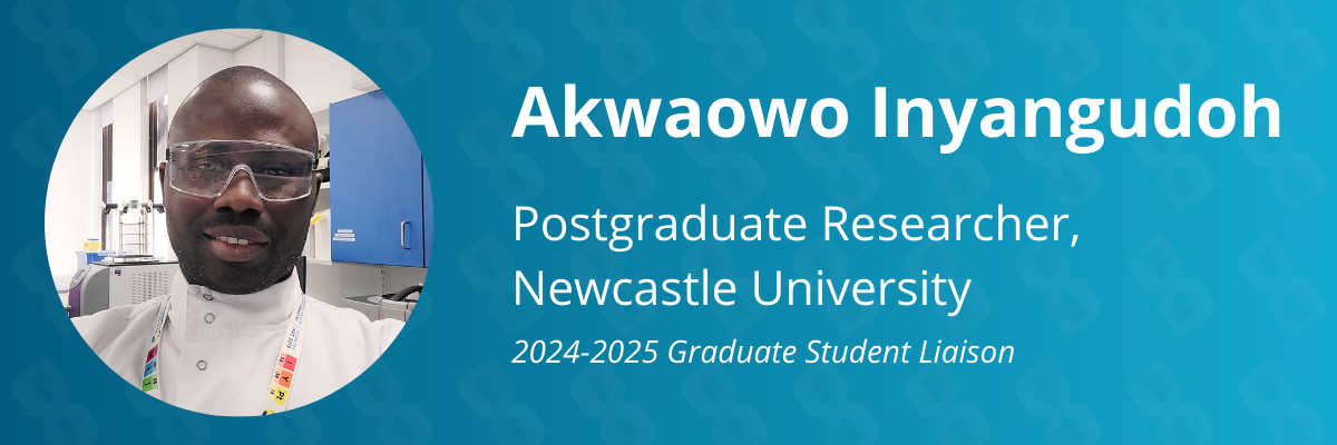 Graphic that reads, "Akwaowo Inyangudoh. Postgraduate Researcher, Newcastle University. Twenty-twenty four to twenty-twenty five green chemistry commitment ambassador."